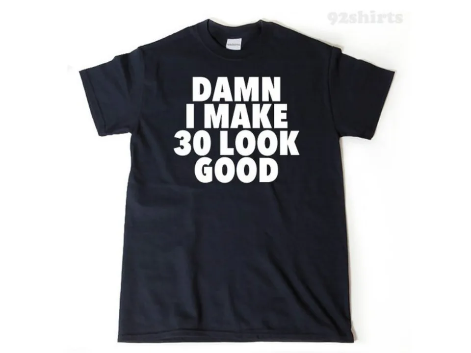 A black t-shirt with the white text 'DAMN I MAKE 30 LOOK GOOD' printed on the front.